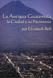 La Antigua Guatemala: la Ciudad y su Patrimonio